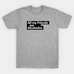 All my Friends are Alcoholics T-Shirt